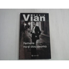 BORIS VIAN  -  FEMEILE NU-SI DAU SEAMA   BORIS VIAN  -  FEMEILE NU-SI DAU SEAMA